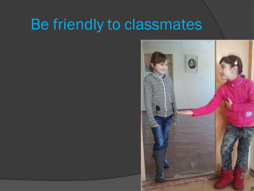 Be friendly to classmates