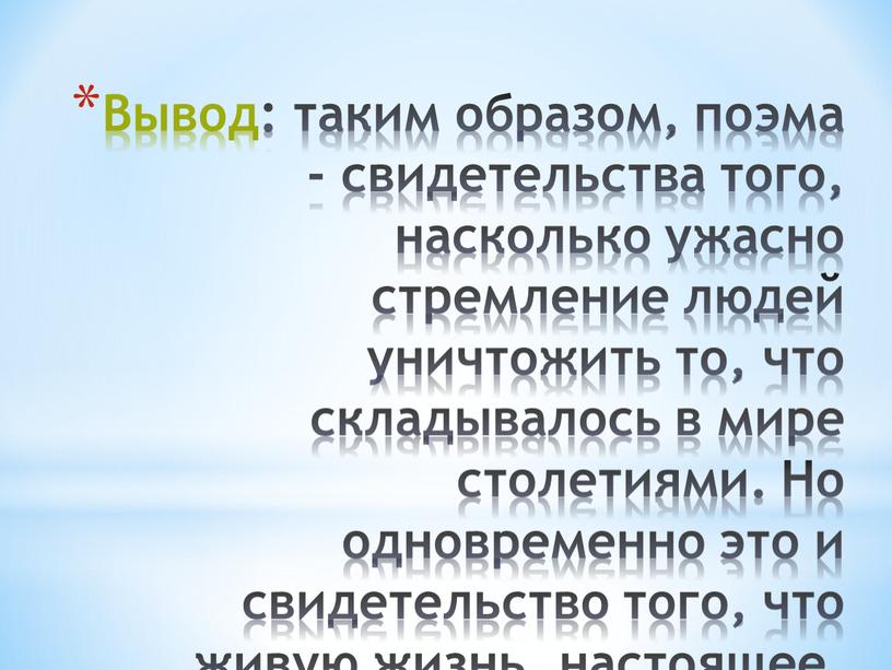 Вывод: таким образом, поэма - свидетельства того, насколько ужасно стремление людей уничтожить то, что складывалось в мире столетиями