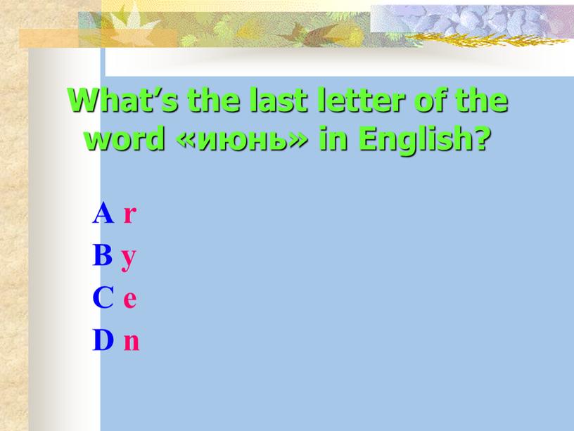 What’s the last letter of the word «июнь» in