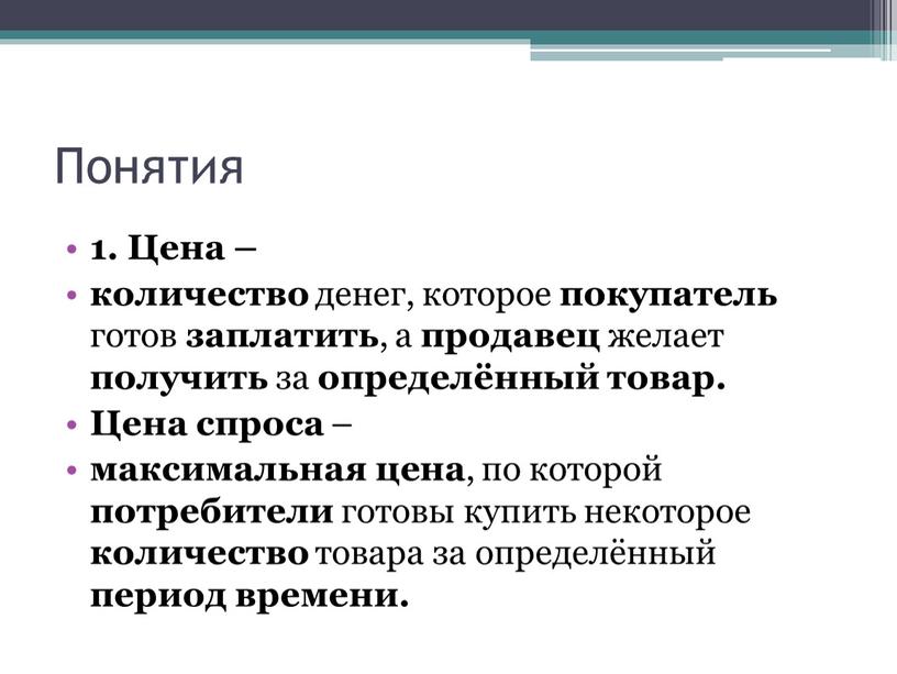 Понятия 1. Цена – количество денег, которое покупатель готов заплатить , а продавец желает получить за определённый товар