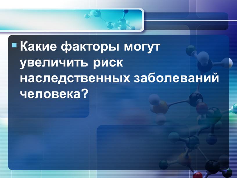 Какие факторы могут увеличить риск наследственных заболеваний человека?