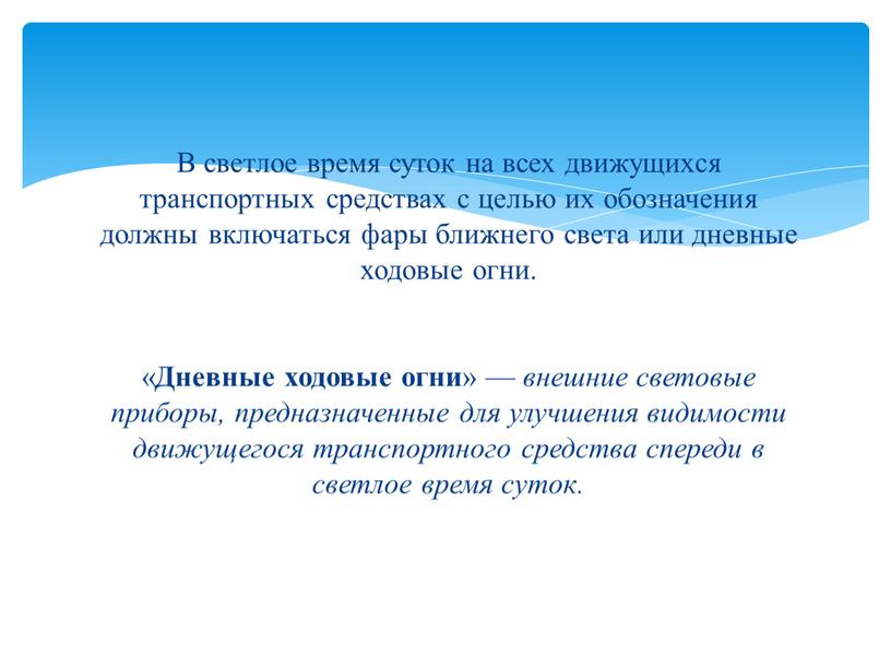 В светлое время суток на всех движущихся транспортных средствах с целью их обозначения должны включаться фары ближнего света или дневные ходовые огни