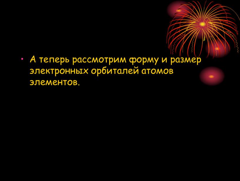 А теперь рассмотрим форму и размер электронных орбиталей атомов элементов