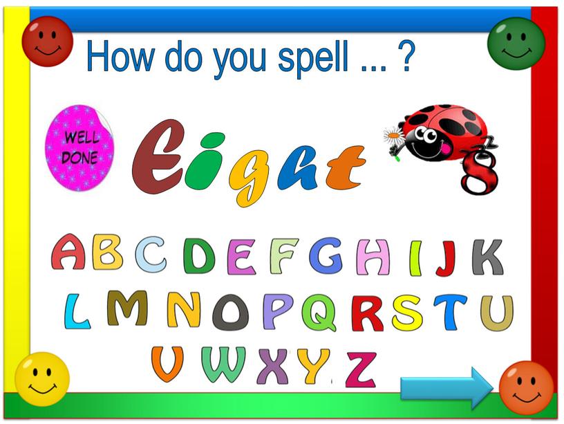 How do you spell ... ? E i g h t