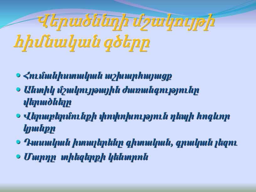 Վերածննդի մշակույթի հիմնական գծերը Հումանիստական աշխարհայացք Անտիկ մշակույթային ժառանգությունը վերածնելը Վերաբերմունքի փոփոխություն դեպի հոգևոր կյանքը Դասական իտալերենը գիտական, գրական լեզու Մարդը տիեզերքի կենտրոն