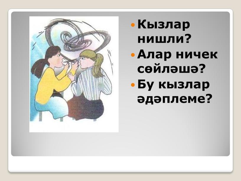 Кызлар нишли? Алар ничек сөйләшә?