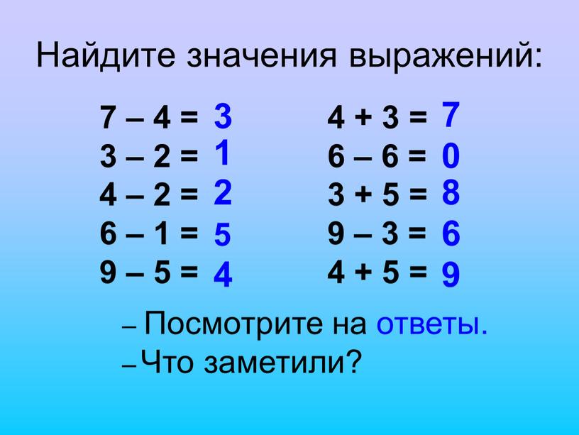Найдите значения выражений: 7 – 4 = 3 – 2 = 4 – 2 = 6 – 1 = 9 – 5 = 4 +…