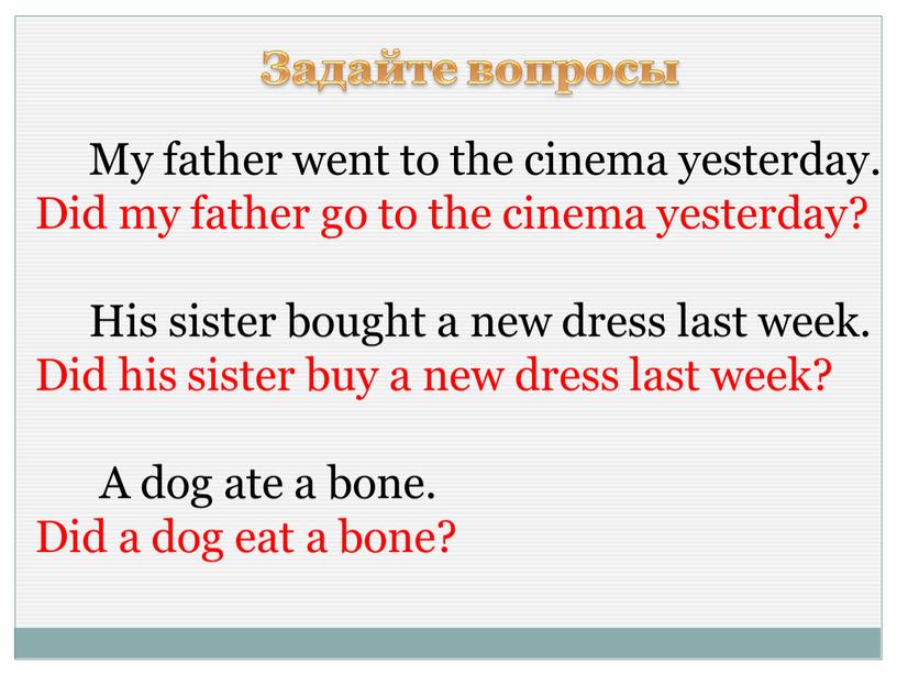 Задайте вопросы My father went to the cinema yesterday