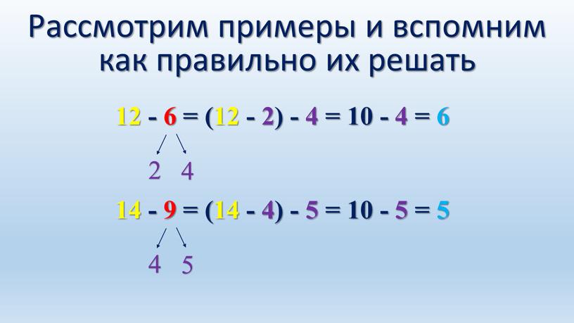 Рассмотрим примеры и вспомним как правильно их решать 14 - 9 = (14 - 4) - 5 = 10 - 5 = 5 4 5