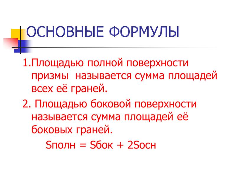 ОСНОВНЫЕ ФОРМУЛЫ 1.Площадью полной поверхности призмы называется сумма площадей всех её граней