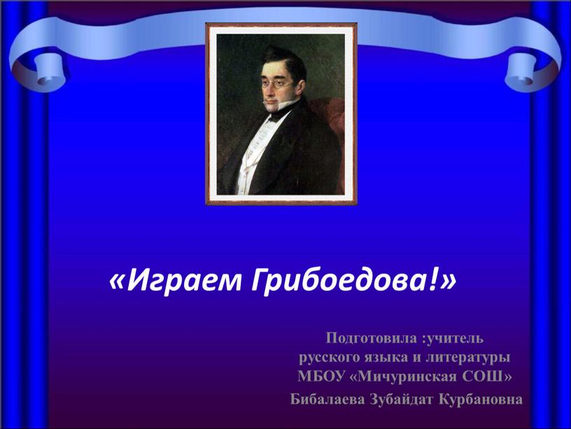 Играем Грибоедова!» Подготовила :учитель русского языка и литературы