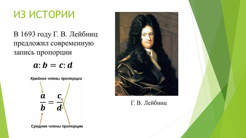 ИЗ ИСТОРИИ В 1693 году Г. В. Лейбниц предложил современную запись пропорции