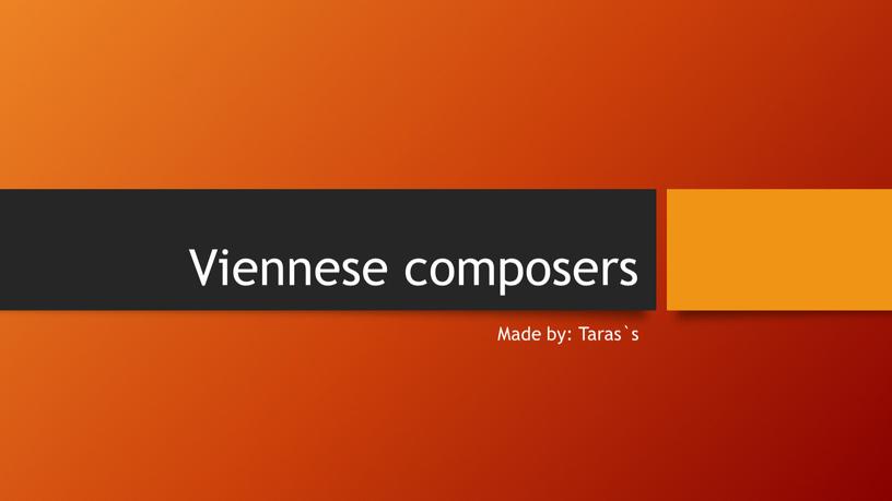 Made by: Taras`s Viennese composers