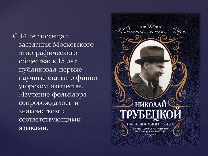 С 14 лет посещал заседания Московского этнографического общества; в 15 лет публиковал первые научные статьи о финно-угорском язычестве