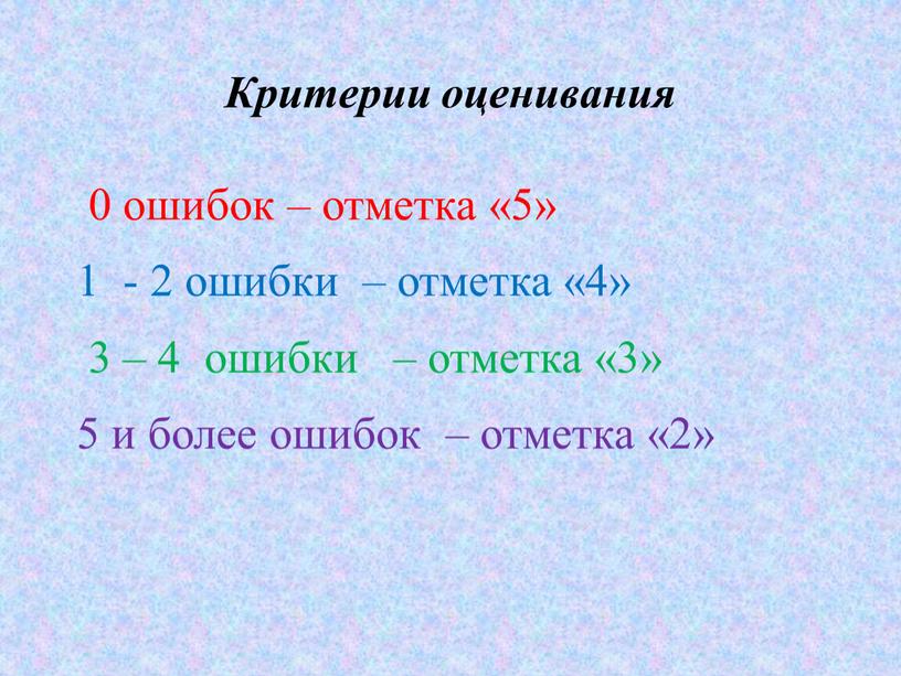 Критерии оценивания 0 ошибок – отметка «5» 1 - 2 ошибки – отметка «4» 3 – 4 ошибки – отметка «3» 5 и более ошибок…