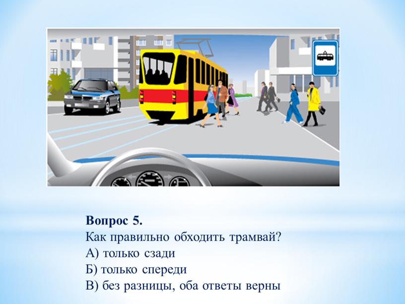 Вопрос 5. Как правильно обходить трамвай?