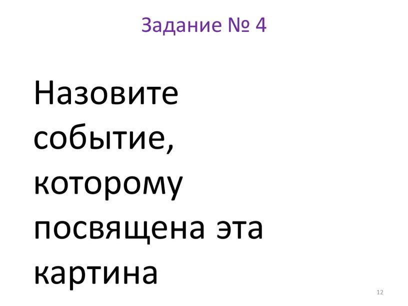 Задание № 4 12 Назовите событие, которому посвящена эта картина