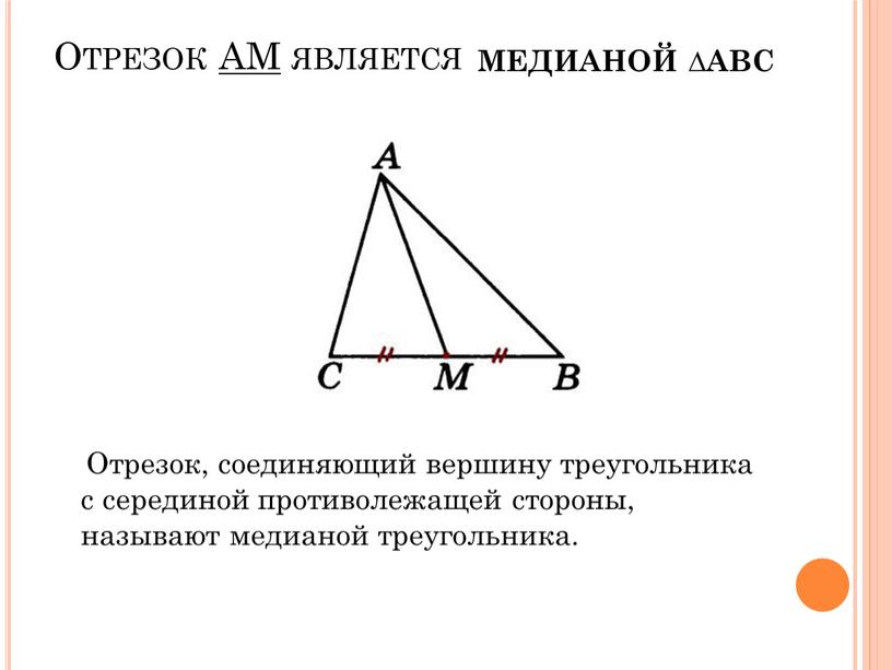 Отрезок AM является Отрезок, соединяющий вершину треугольника с серединой противолежащей стороны, называют медианой треугольника