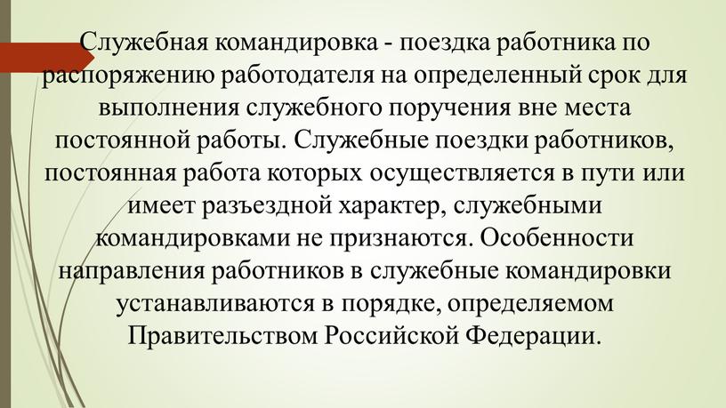 Служебная командировка - поездка работника по распоряжению работодателя на определенный срок для выполнения служебного поручения вне места постоянной работы