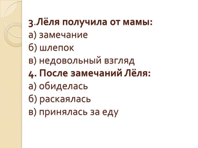 Лёля получила от мамы: а) замечание б) шлепок в) недовольный взгляд 4