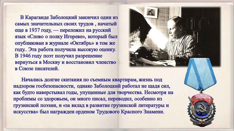 В Караганде Заболоцкий закончил один из самых значительных своих трудов , начатый еще в 1937 году, — переложил на русский язык «Слово о полку