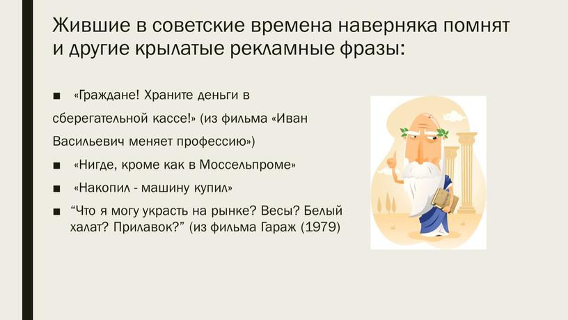 Жившие в советские времена наверняка помнят и другие крылатые рекламные фразы: «Граждане!