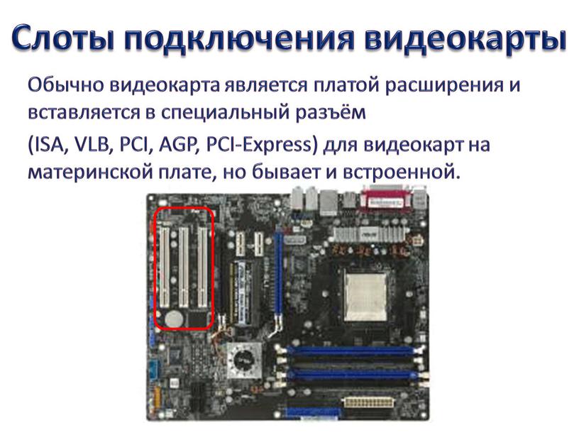 Слоты подключения видеокарты Обычно видеокарта является платой расширения и вставляется в специальный разъём (ISA,