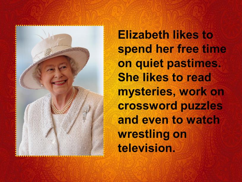 Elizabeth likes to spend her free time on quiet pastimes