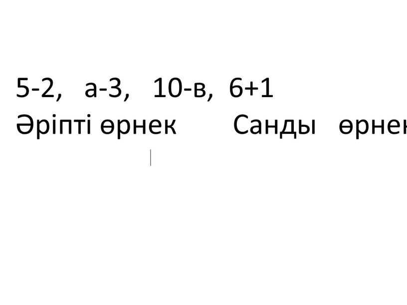 5-2, а-3, 10-в, 6+1 Әріпті өрнек Санды өрнек