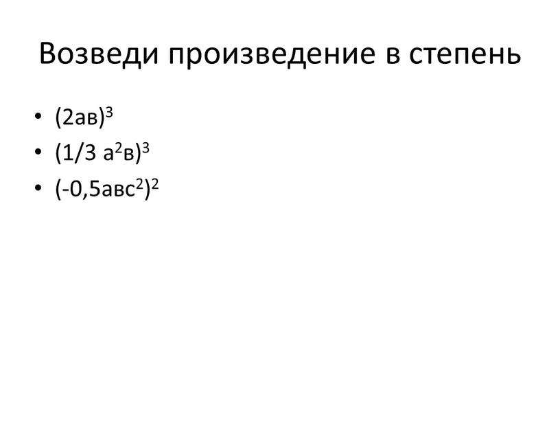 Возведи произведение в степень (2ав)3 (1/3 а2в)3 (-0,5авс2)2