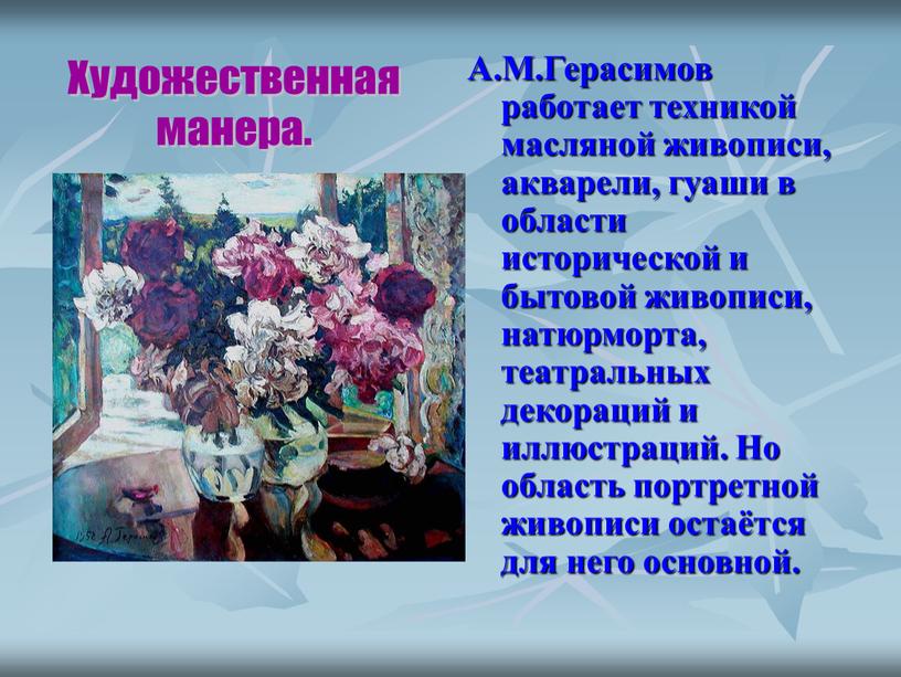 А.М.Герасимов работает техникой масляной живописи, акварели, гуаши в области исторической и бытовой живописи, натюрморта, театральных декораций и иллюстраций