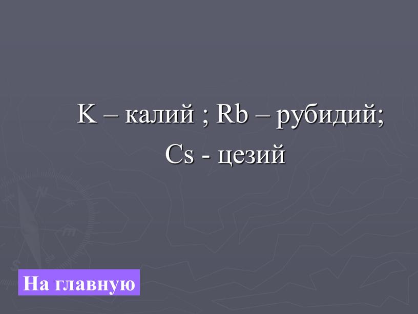 K – калий ; Rb – рубидий;