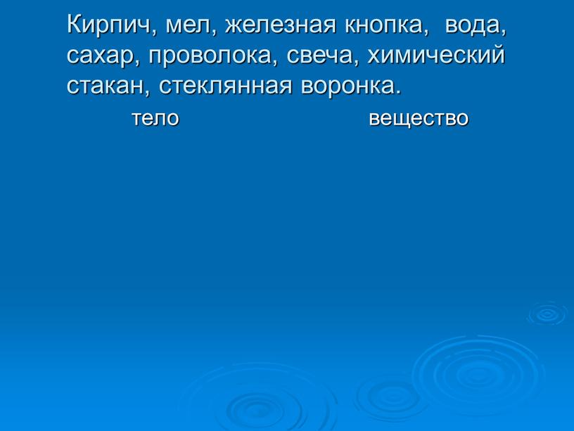 Кирпич, мел, железная кнопка, вода, сахар, проволока, свеча, химический стакан, стеклянная воронка