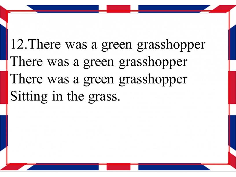 There was a green grasshopper There was a green grasshopper