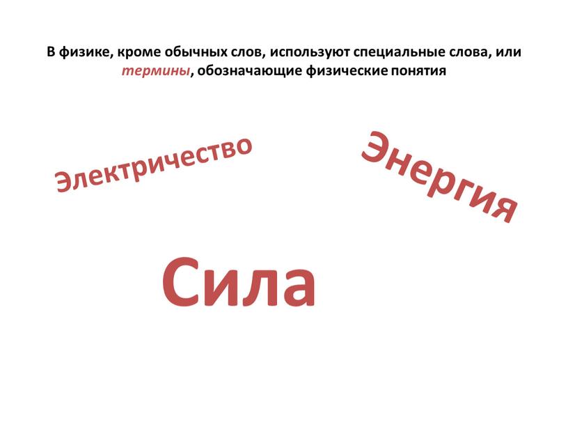 В физике, кроме обычных слов, используют специальные слова, или термины , обозначающие физические понятия