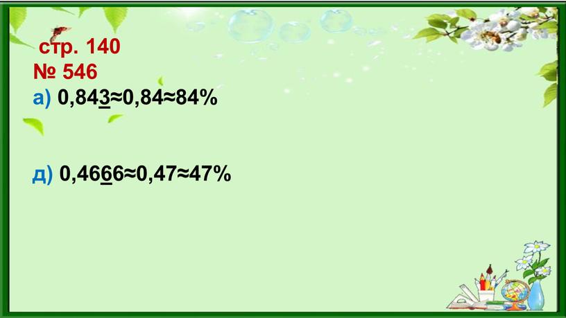 стр. 140 № 546 а) 0,843≈0,84≈84% д) 0,4666≈0,47≈47%