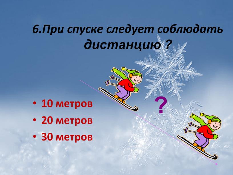 При спуске следует соблюдать дистанцию ? 10 метров 20 метров 30 метров ?