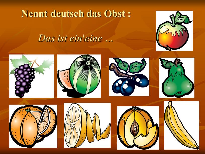 Nennt deutsch das Obst : Das ist ein\eine …