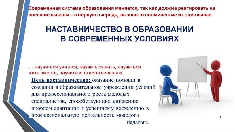 Цель наставничества: оказание помощи в создании в образовательном учреждении условий для профессионального роста молодых специалистов, способствующих снижению проблем адаптации и успешному вхождению в профессиональную деятельность…