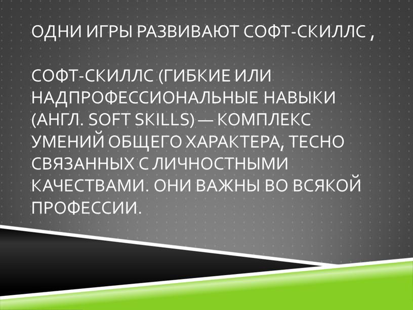 Одни игры развивают софт-скиллс , софт-скиллс (Гибкие или надпрофессиональные навыки (англ