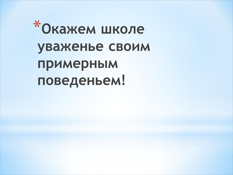 Окажем школе уваженье своим примерным поведеньем!