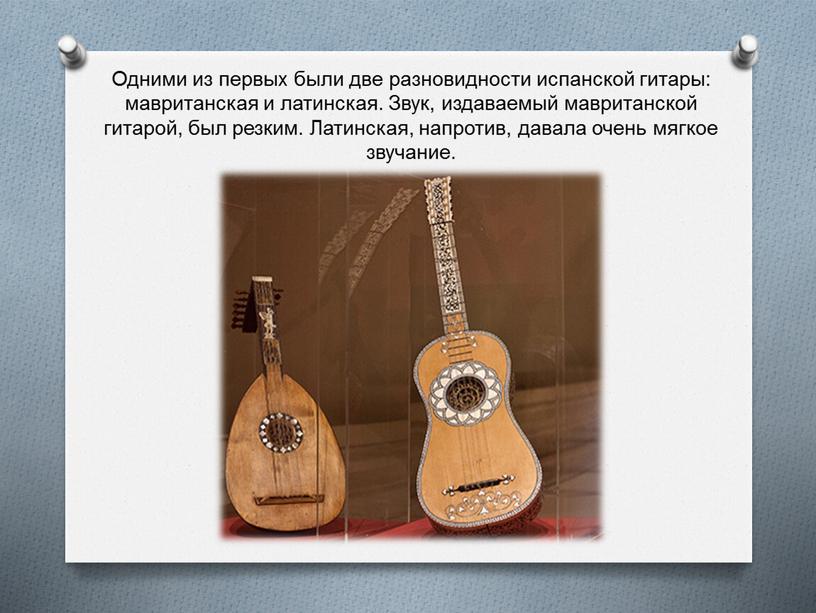 Одними из первых были две разновидности испанской гитары: мавританская и латинская