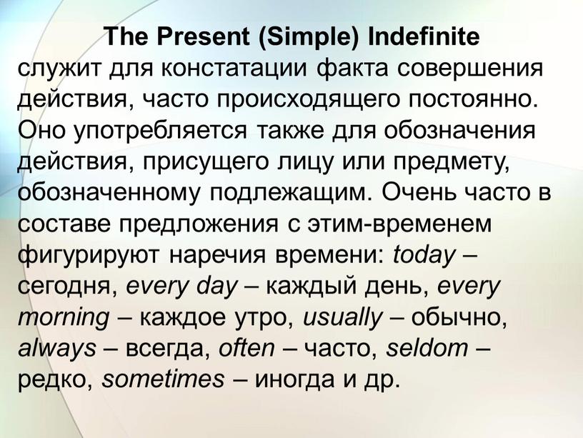 The Present (Simple) Indefinite служит для констатации факта совершения действия, часто происходящего постоянно