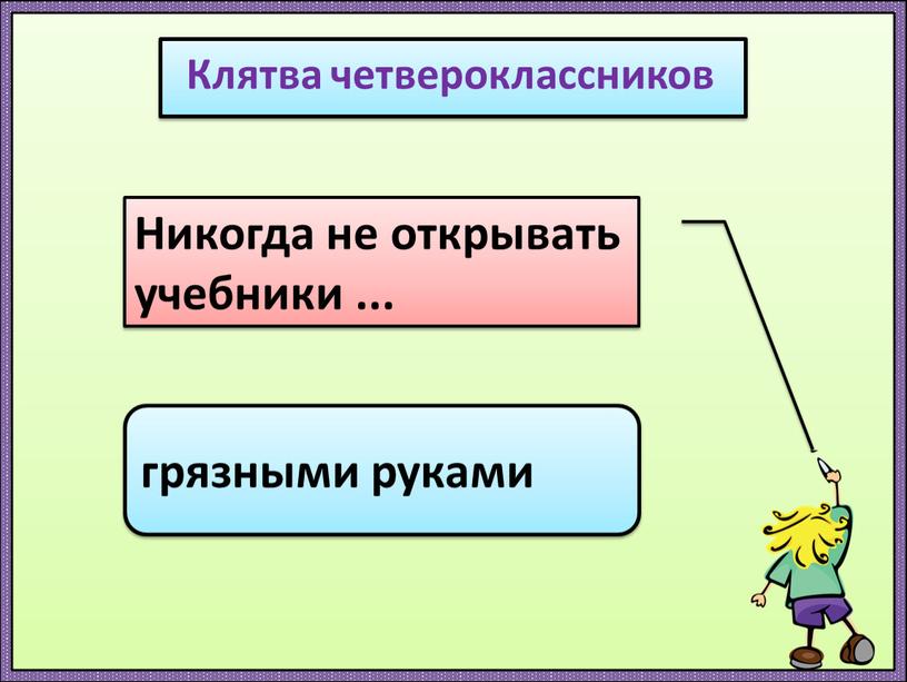 Клятва четвероклассников Никогда не открывать учебники