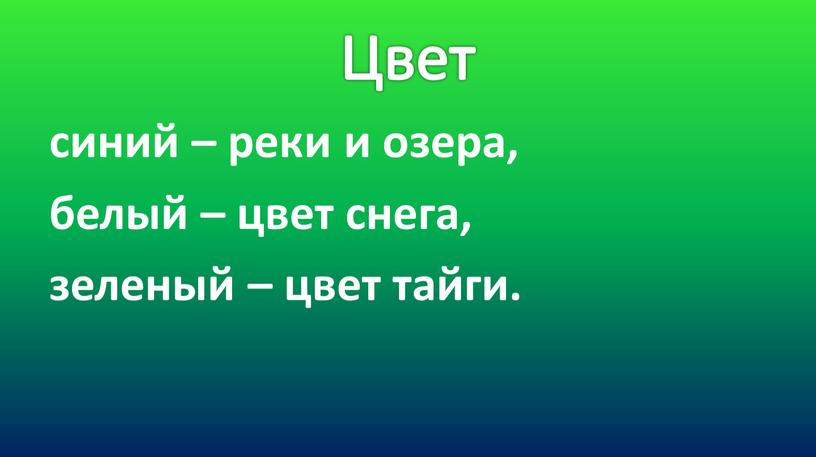 Цвет синий – реки и озера, белый – цвет снега, зеленый – цвет тайги