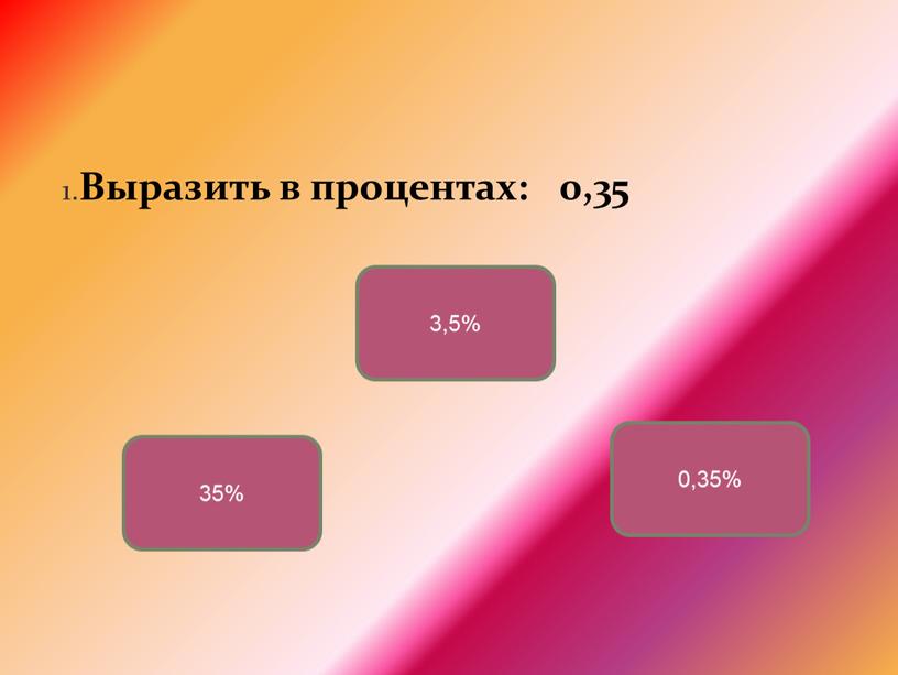 Выразить в процентах: 0,35 35% 0,35% 3,5%