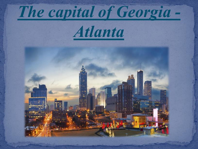 The capital of Georgia - Atlanta