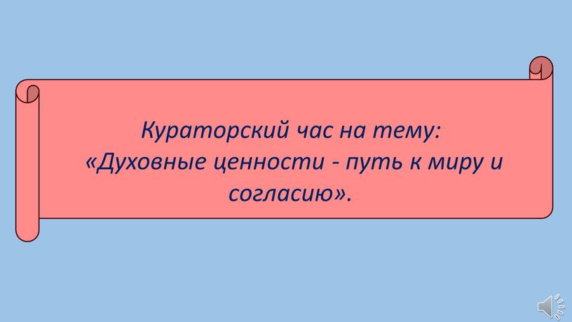 Кураторский час на тему: «Духовные ценности - путь к миру и согласию»