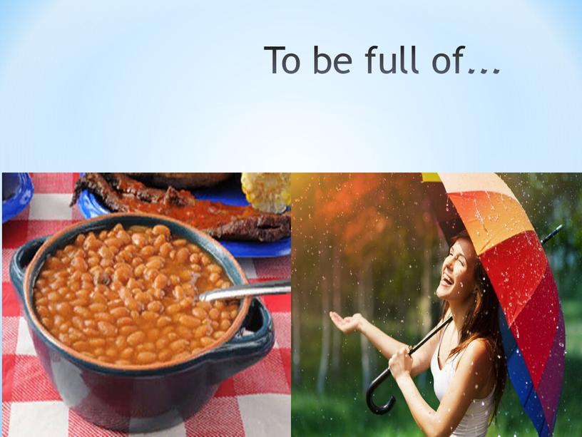 To be full of…