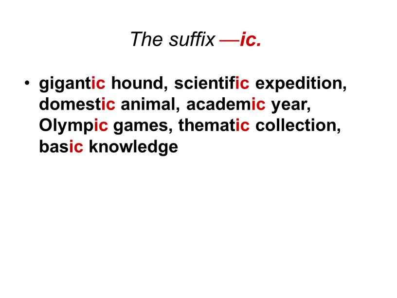 The suffix — ic. gigantic hound, scientific expedition, domestic animal, academic year,